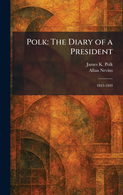 Polk: The Diary of a President: 1845-1849