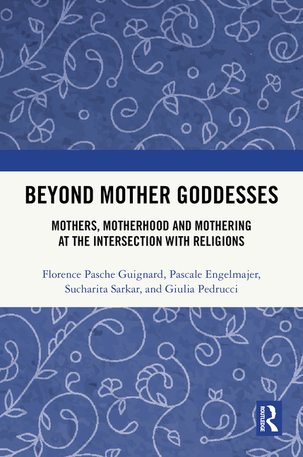 Beyond Mother Goddesses: Mothers, Motherhood and Mothering at the Intersection with Religions