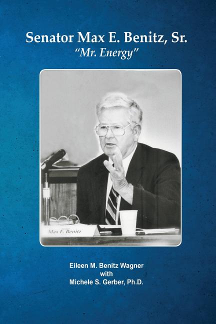 Senator Max E. Benitz, Sr.: "Mr. Energy"