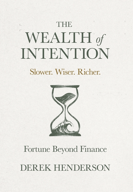 The Wealth of Intention: Slower. Wiser. Richer. Fortune Beyond Finance