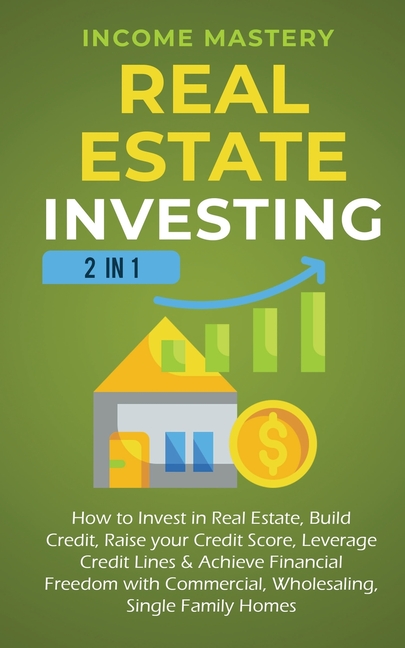 Real Estate Investing: 2 in 1: How to invest in real estate, build credit, raise your credit score, leverage credit lines & achieve financial freedom