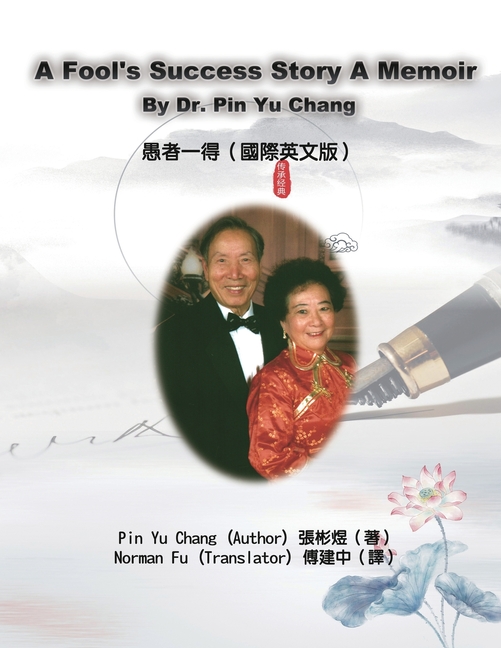 A Fool's Success Story - A Memoir By Dr. Pin Yu Chang: 愚者一得(國際英文版)