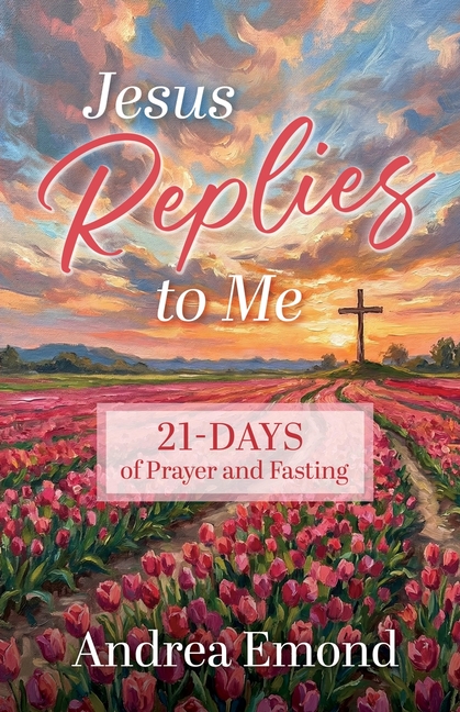Jesus Replies to Me: 21- Days of Prayer and Fasting