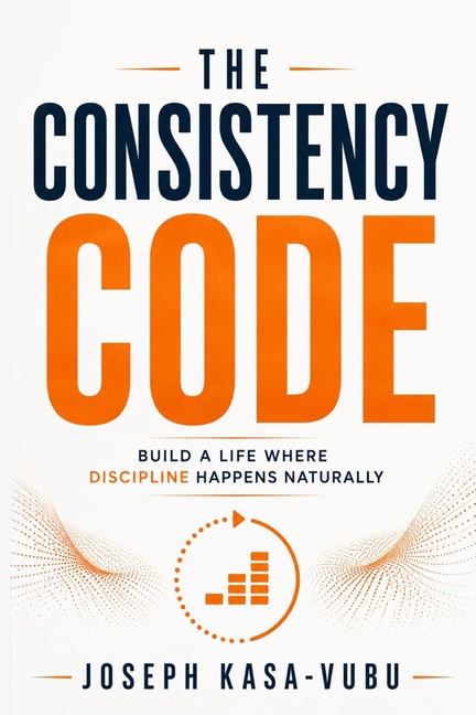 The Consistency Code: Build a Life Where Discipline Happens Naturally