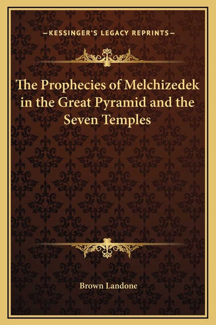 The Prophecies of Melchizedek in the Great Pyramid and the Seven Temples
