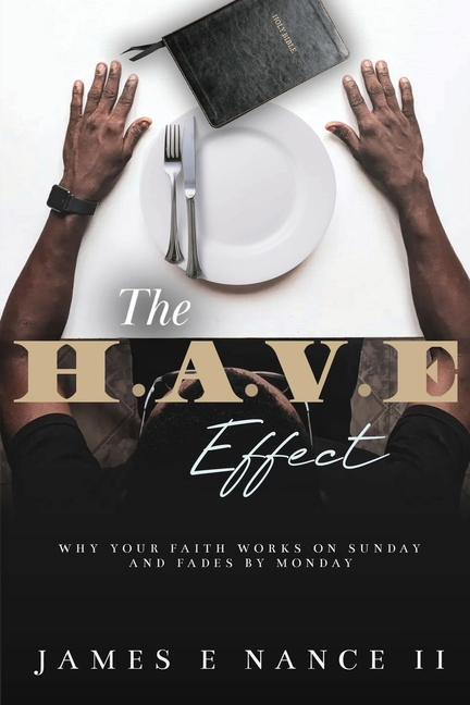 The H.A.V.E. Effect: Why Your Faith Works on Sunday and Fades by Monday