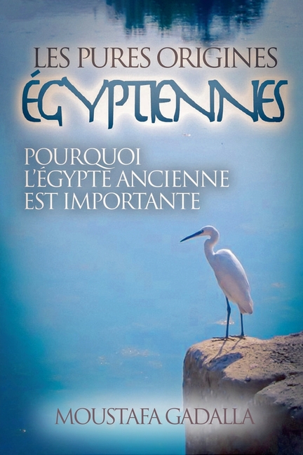 Les Pures Origines Égyptiennes: Pourquoi L'Égypte Ancienne Est Importante