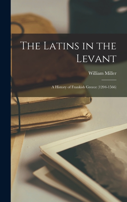 The Latins in the Levant: A History of Frankish Greece (1204-1566)