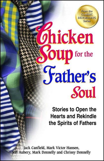 Chicken Soup for the Father's Soul: Stories to Open the Hearts and Rekindle the Spirits of Fathers