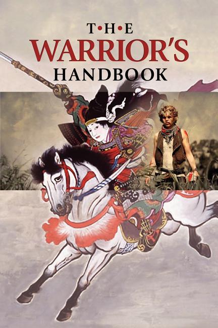 The Warrior's Handbook: A Volume Containing - Warrior's Heart Revealed, The Art of War, The Sayings of Wutzu, Tao Te Ching, The Book of Five R