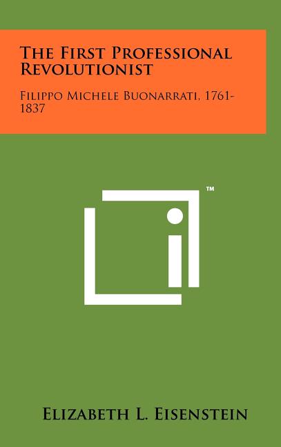 The First Professional Revolutionist: Filippo Michele Buonarrati, 1761-1837