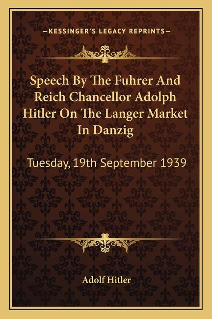 Speech By The Fuhrer And Reich Chancellor Adolph Hitler On The Langer Market In Danzig: Tuesday, 19th September 1939