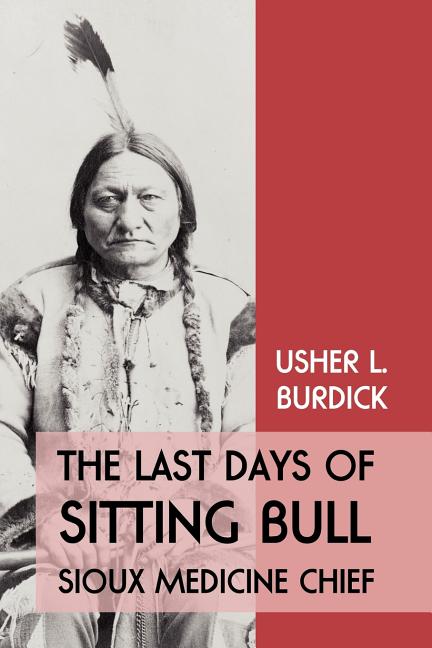 The Last Days of Sitting Bull: Sioux Medicine Chief
