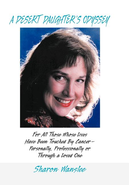 A Desert Daughter's Odyssey: For All Those Whose Lives Have Been Touched by Cancer--Personally, Professionally or Through a Loved One
