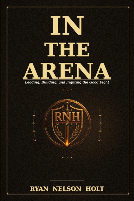 In the Arena: Leading, Building, and Fighting the Good Fight