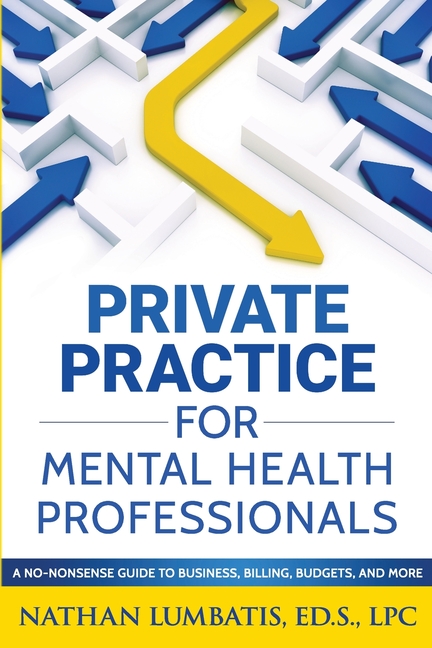 Private Practice for Mental Health Professionals: A No-Nonsense Guide to Business, Billing, Budgets, and More