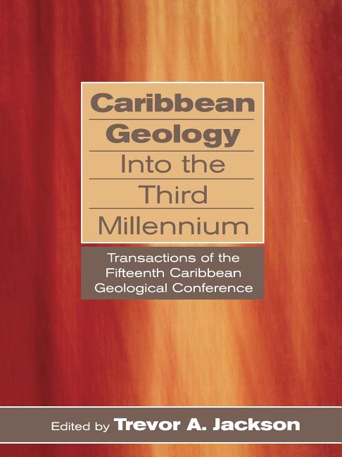 Caribbean Geology Into the Third Millennium: Transactions of the Fifteenth Caribbean Geological Conference