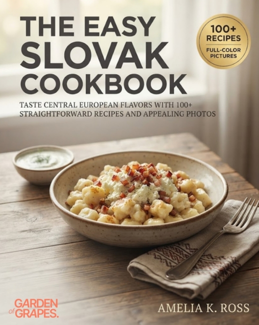 The Easy Slovak Cookbook: Taste Central European Flavors with 100+ Straightforward Recipes and Appealing Photos