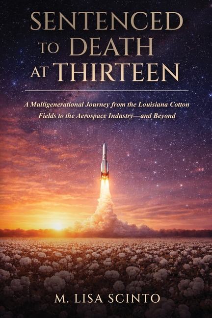 Sentenced to Death at Thirteen: A Multigenerational Journey from the Louisiana Cotton Fields to the Aerospace Industry-and Beyond
