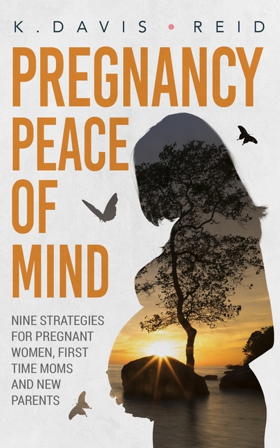 Pregnancy Peace of Mind: Nine Strategies for Pregnant Women, First Time Moms and New Parents: Nine Strategies for Pregnant Women, First Time Moms and