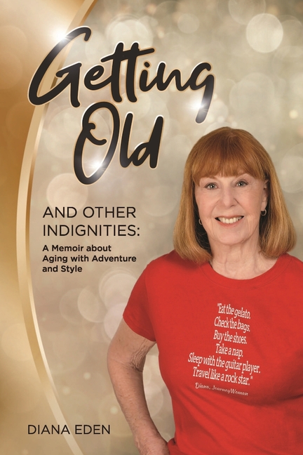 Getting Old and Other Indignities: A Memoir of Aging with Adventure and Style