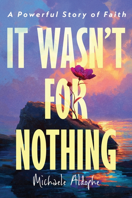 It Wasn't For Nothing: A Powerful Story of Faith