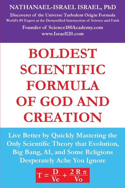 Boldest Scientific Formula of God and Creation: Live Better by Quickly Mastering the Only Scientific Theory That Evolution, Big Bang, AI, and Some Rel