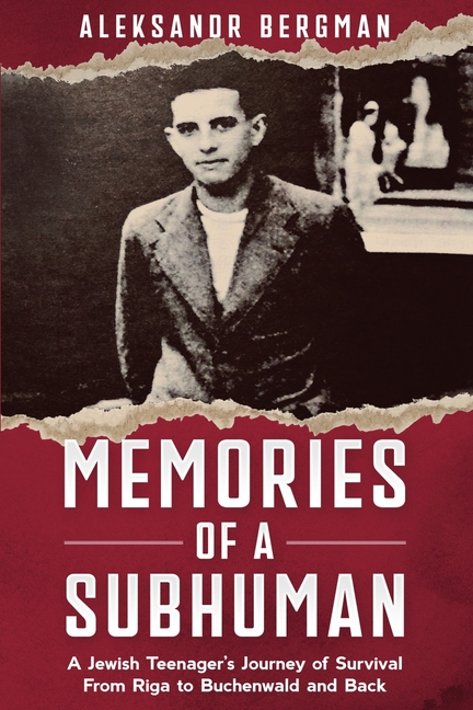 Memories of a Subhuman: A Jewish Teenager's Journey of Survival. From Riga to Buchenwald and Back