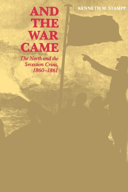 And the War Came: The North and the Secession Crisis, 1860--1861