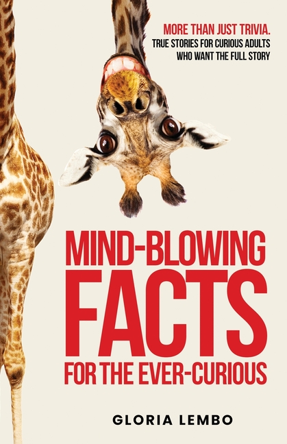 Mind-Blowing Facts for the Ever-Curious: More Than Just Trivia. True Stories for Curious Adults Who Want the Full Story