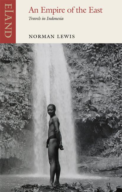An Empire of the East: Travels in Indonesia