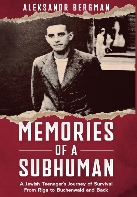 Memories of a Subhuman: A Jewish Teenager's Journey of Survival. From Riga to Buchenwald and Back