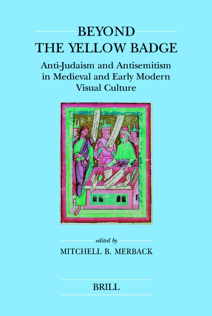 Beyond the Yellow Badge: Anti-Judaism and Antisemitism in Medieval and Early Modern Visual Culture