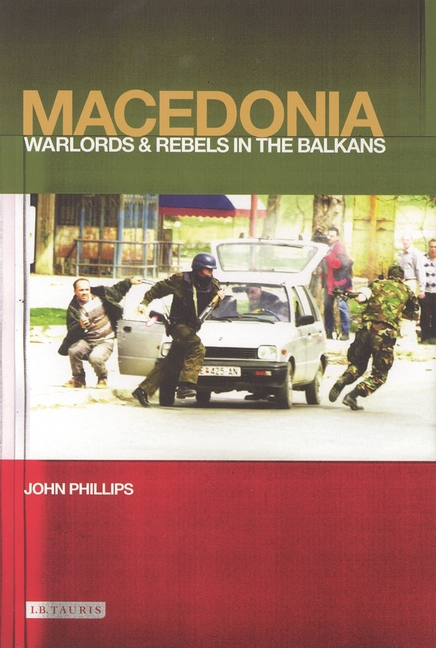 Macedonia: Warlords and Rebels in the Balkans