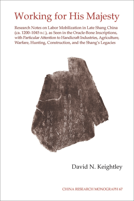 Working for His Majesty: Research Notes on Labor Mobilization in Late Shang China (Ca. 1200-1045 B.C.), as Seen in the Oracle-Bone Inscriptions, with
