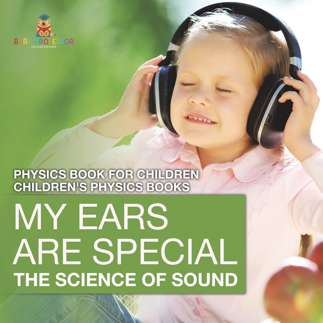 My Ears are Special: The Science of Sound - Physics Book for Children Children's Physics Books