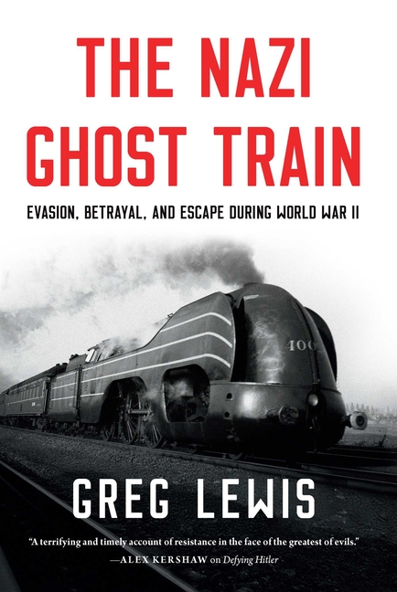 The Nazi Ghost Train: Evasion, Betrayal, and Escape During World War II