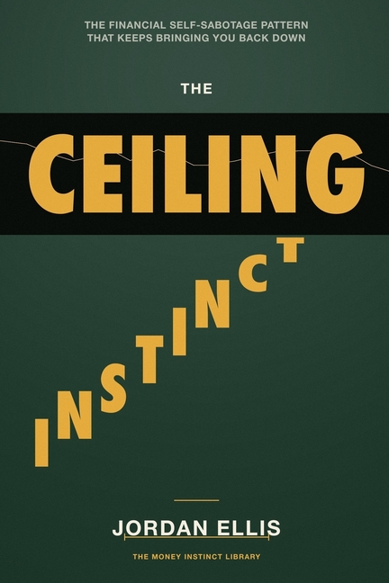 The Ceiling Instinct: The Financial Self-Sabotage Pattern That Keeps Bringing You Back Down