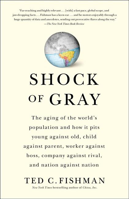 Shock of Gray: The Aging of the World's Population and How It Pits Young Against Old, Child Against Parent, Worker Against Boss, Company Against Rival