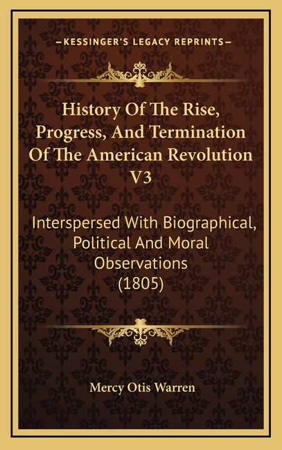 History Of The Rise, Progress, And Termination Of The American Revolution V3: Interspersed With Biographical, Political And Moral Observations (1805)
