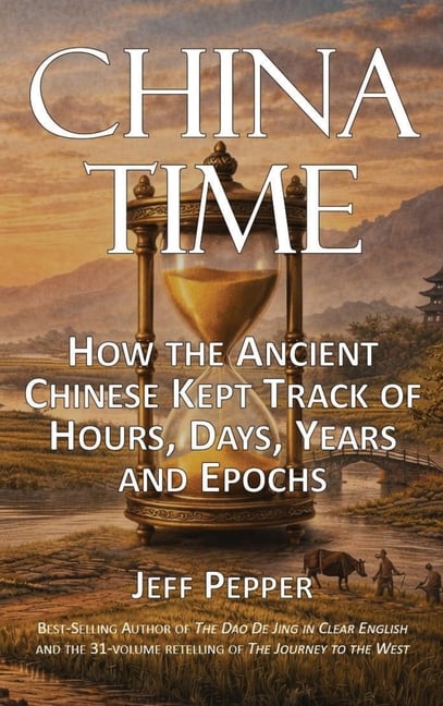 China Time: How the Ancient Chinese Kept Track of Hours, Days, Years and Epochs