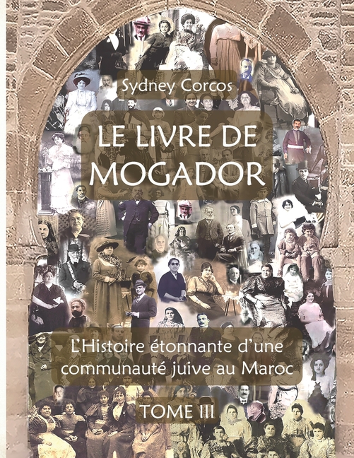 Le Livre de Mogador - Tome III, l'Histoire Étonnante d'Une Communauté Juive Au Maroc