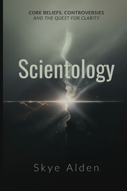Scientology: Core Beliefs, Controversies, and The Quest for Clarity
