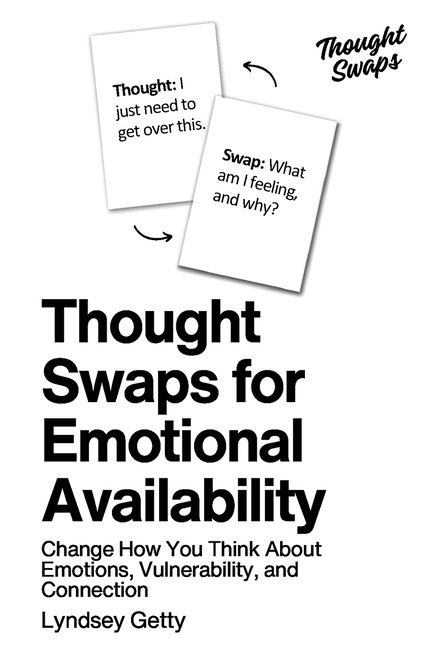 Thought Swaps for Emotional Availability: Change How You Think About Emotions, Vulnerability, and Connection