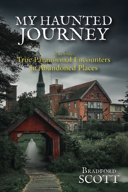 My Haunted Journey: Part One: True Paranormal Encounters in Abandoned Locations