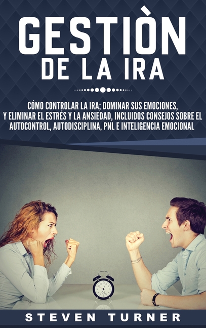 Gestión de la ira: Cómo controlar la ira; dominar sus emociones, y eliminar el estrés y la ansiedad, incluidos consejos sobre el autocontrol, ... e in