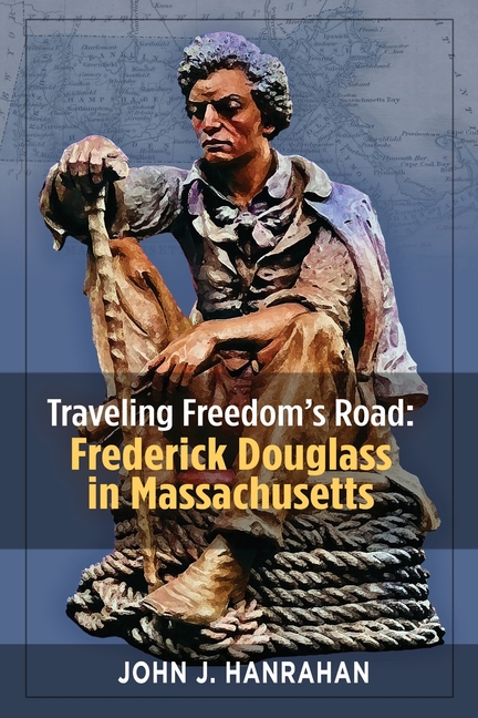 Traveling Freedom's Road: Frederick Douglass in Massachusetts