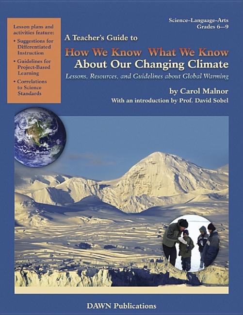 A Teacher's Guide to How We Know What We Know about Our Changing Climate: Lessons, Resources, and Guidelines about Global Warming