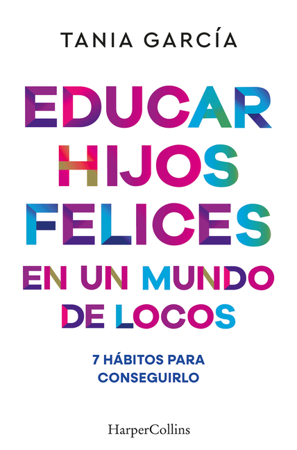 Educar Hijos Felices En Un Mundo de Locos (Educating Happy Children in a Crazy World - Spanish Edition): 7 Hábitos Para Conseguirlo (7 Habits to Achie