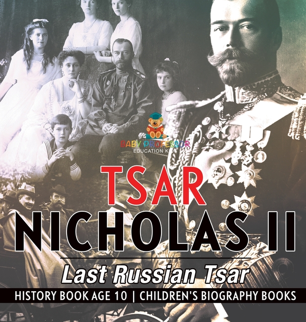 Tsar Nicholas II: Last Russian Tsar - History Book Age 10 Children's Biography Books